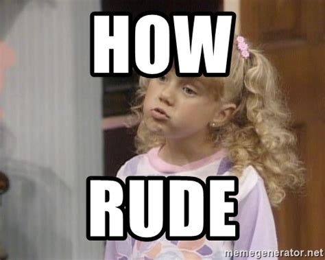 Maybe you would like to learn more about one of these? How Rude - Stephanie Tanner Face | Meme Generator