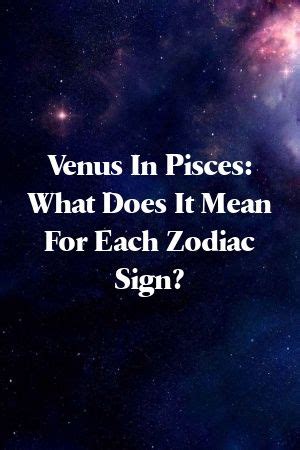 You love to travel and you are drawn to foreign cultures. Venus In Pisces: What Does It Mean For Each Zodiac Sign ...