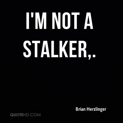 67 quotes have been tagged as stalker: Brian Herzlinger Quotes | QuoteHD