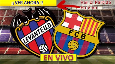 Mira desde tu laptop, smartphone y/o tablets. Ver partido Levante vs Barcelona en vivo por internet ...
