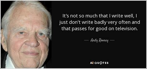 Below is a collection of famous mickey rooney quotes. Andy Rooney quote: It's not so much that I write well, I ...