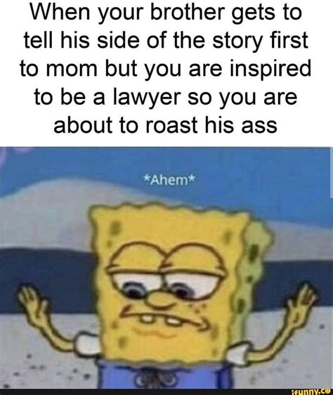Usually the individual getting roasted is someone everybody likes and it can be considered a form of flattery to be roasted. When your brother gets to tell his side of the story first ...