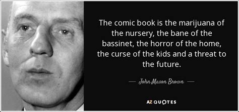 51 john mason famous sayings, quotes and quotation. John Mason Brown quote: The comic book is the marijuana of ...