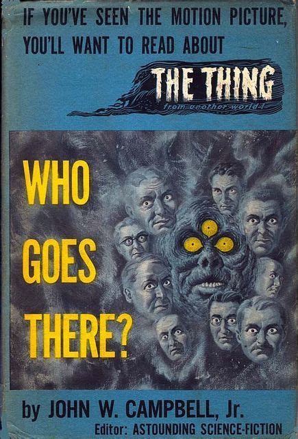 Campbell jr., is the novella on which the thing, the 1982 film directed by john carpenter, is based. Who Goes There? ~ JOHN W. CAMPBELL JR ~ First Edition 1948 ...