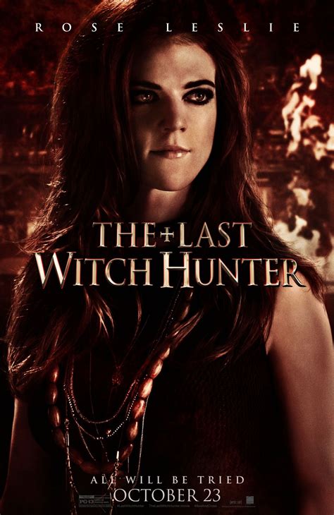 At the dawn of time, witches ruled the earth. Rose Leslie - The Last Witch Hunter Posters, Promos & Photos