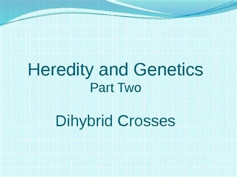 Our objective is to understand the principles that govern. Heredity and Genetics Part Two Dihybrid Crosses