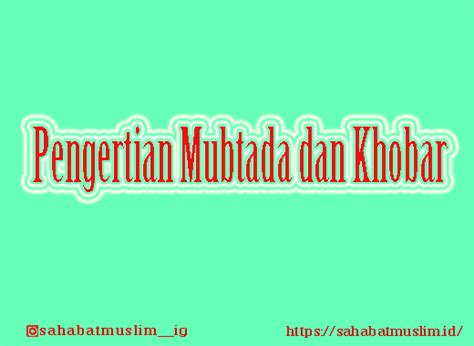 Mubtada' adalah subjek kalimat, berupa isim yang terletak di awal kalimat. Mubtada Muakhor - Pengertian, Contoh, Jenis dan Penjelasan