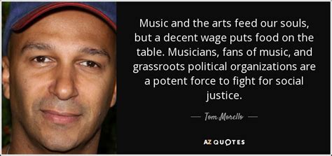 He is known as a member of the rock band rage against the machine, whose other members were tim commerford, zach de la rocha, and brad wilk, and of the supergroup audioslave, whose other members were. Tom Morello quote: Music and the arts feed our souls, but ...