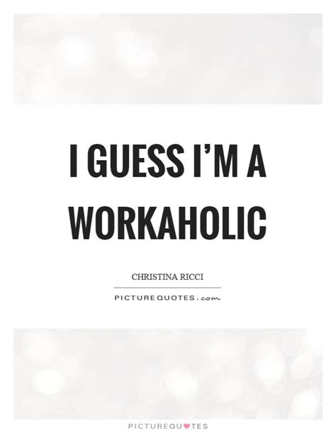 Best ★workaholic quotes★ at quotes.as. Christina Ricci Quotes & Sayings (116 Quotations)