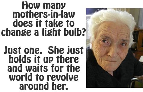 The women just won't leave him alone. 21 Hilarious Quick Quotes To Describe Your Mother In Law
