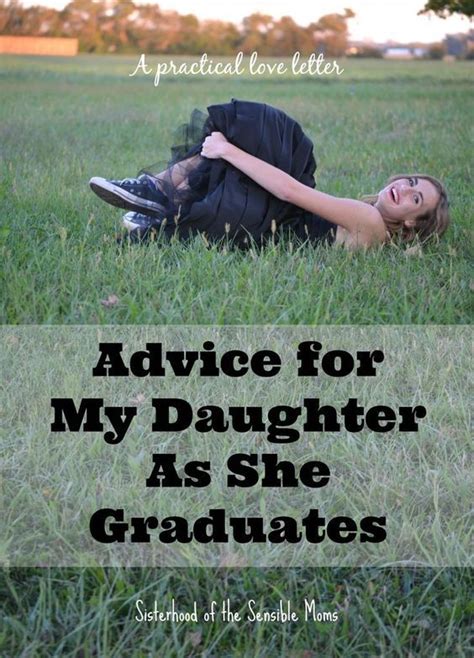 Share with someone looking for words to express how they. Advice for My Daughter as She Graduates - Sisterhood of ...