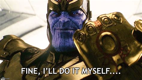 We did not find results for: Image tagged in thanos,fine i'll do it myself,avengers ...