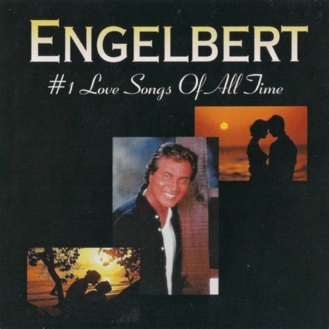 My advise to any fan of engel,s is, even if you have most or all of these beautiful songs already, is buy this cd now and let the years fall away as you listen to each and everyone of them. Download Engelbert Humperdinck - #1 Love Songs Of All Time ...