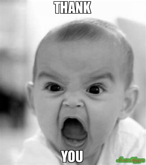 Maybe you would like to learn more about one of these? Angry baby thank you meme picture | EntertainmentMesh