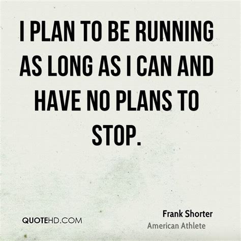 Share motivational and inspirational quotes by frank shorter. Frank Shorter Quotes | QuoteHD