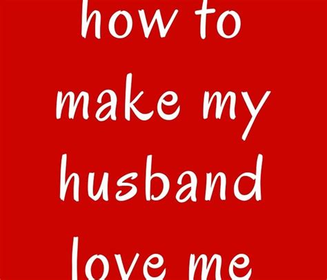 You'll both be relieved, and he'll fall even deeper in love with you. How To Make Him Love Me: tips on how to make my husband ...