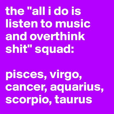 Water is considered as a physical and tangible entity, making pisces and cancer. the "all i do is listen to music and overthink shit" squad ...