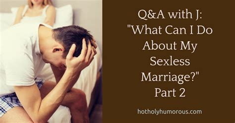 Suffering in a sexless marriage can be lonely and isolating. Q&A with J: "What Can I Do About My Sexless Marriage ...