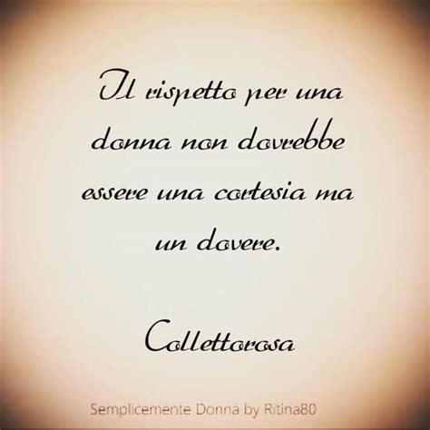 Frasi con parole belle da scrivere a una ragazza o a una donna. l rispetto per una donna non dovrebbe essere una cortesia ...