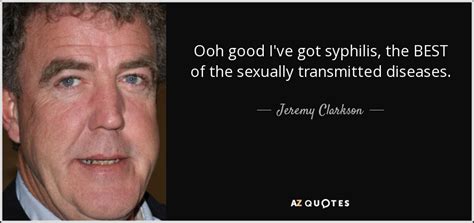 Copyright bbc 2000.uploaded for educational purposes.i do not own this video. Jeremy Clarkson quote: Ooh good I've got syphilis, the ...