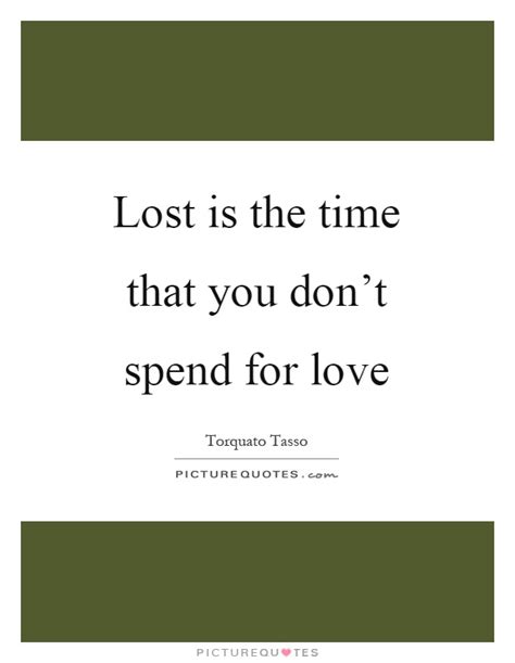 Torquato tasso famous quotes & sayings. Lost is the time that you don't spend for love | Picture ...