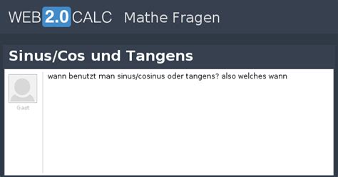 In einem allgemeinem dreieck kannst du sie anwenden. Frage anzeigen - Sinus/Cos und Tangens