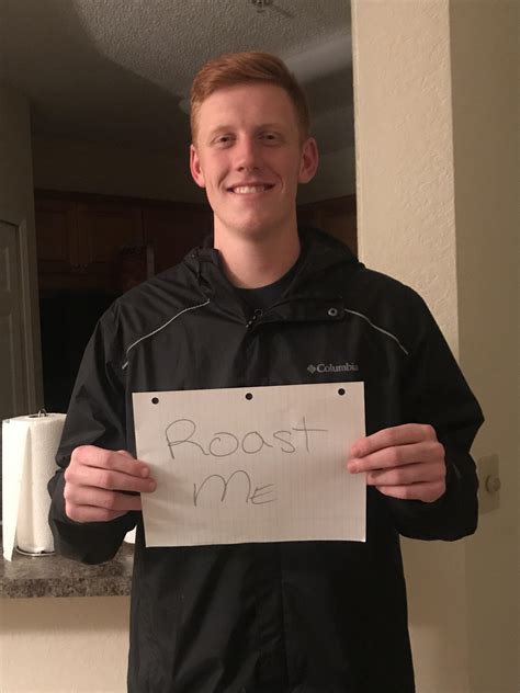 By submitting a roast, you agree to your picture being saved, hosted on imgur, and reposted to. Roast my sad ginger life : RoastMe