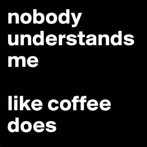 Listen to nobody understands me in full in the spotify app. nobody understands me like coffee does - Post by overdue ...