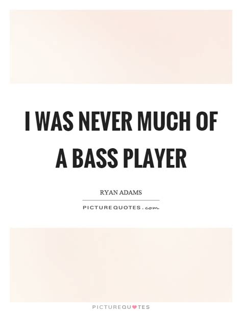 Enjoy reading and share 537 famous quotes about bass with everyone. Bass Player Quotes & Sayings | Bass Player Picture Quotes