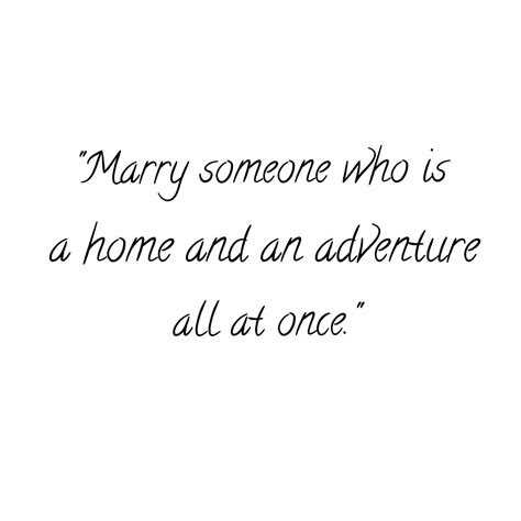 Looking for inspirational wedding quotes about love and marriage? Marry someone who is a home and an adventure all at once ...