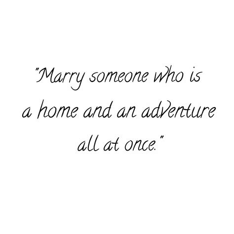 More marriages might survive if the partners realized. Marry someone who is a home and an adventure all at once ...