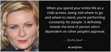 It's where your interests connect you with your people. Kirsten Dunst quote: When you spend your entire life as a ...