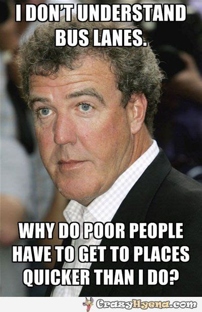 Here's a look at some of his quirky quotes. jeremy clarkson: ik versta busbanen niet, waarom moeten arme mensen rapper op hun bestemming ...