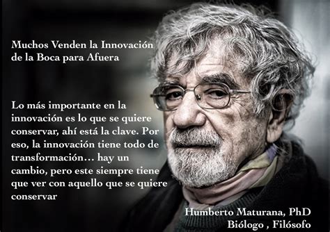 Humberto maturana (born september 14, 1928) is a chilean biologist and philosopher. @ch_estay: #Innovación en serio: ¿aislada o relacional ...