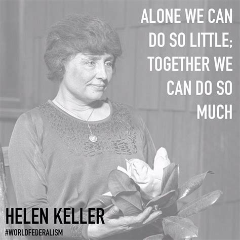 They get up early, because they have so much to do, and go to bed early, because they have so little to think about. Alone we can do so little together we can do so much Helen Keller | Together we can, Helen ...