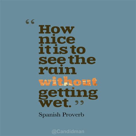 Searching for inspirational quotes, short stories of incredible resilience, advice on love, life & health? "How nice it is to see the rain without getting wet". #Quotes #Spanish #Proverb via @Candidman