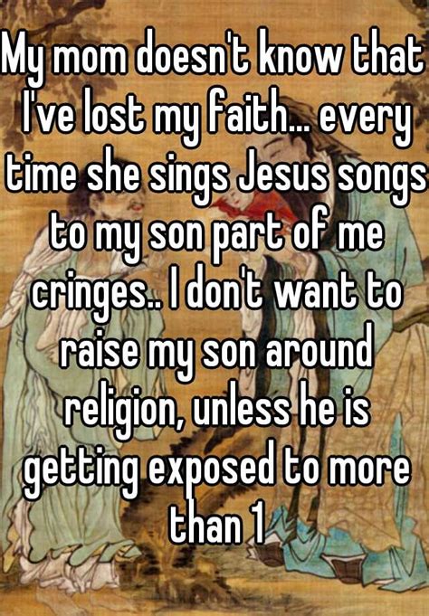 She says you probably were unstable like, your whole 'listen, ya bastard,' he said. My mom doesn't know that I've lost my faith... every time ...