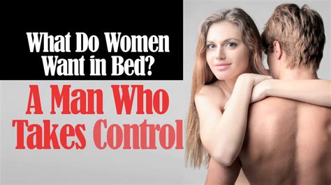 Are you a cancer woman trying to figure out what the sagittarius man will like in bed? What Do Women Want In Bed: A Man Who Takes Control - YouTube