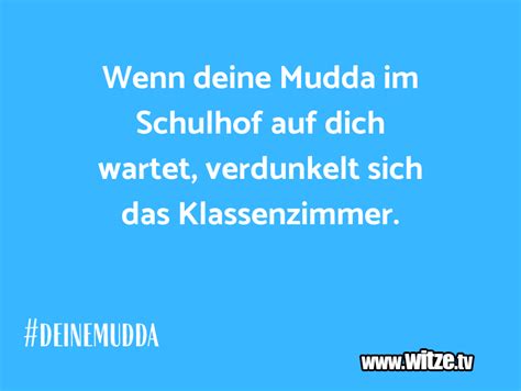 Der schweiß deiner mudda läuft rückwärts über ihren kopf, damit er nicht durch ihr gesicht muss. Wenn deine Mudda im Schulhof auf dich wartet,... • Lustige ...