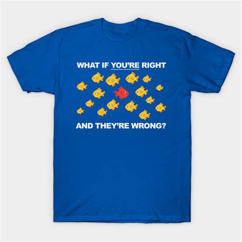 If the recruiter asks, you can say (truthfully) that this is the person who knows your work best. What If You're Right, And They're Wrong? - Fargo - T-Shirt ...