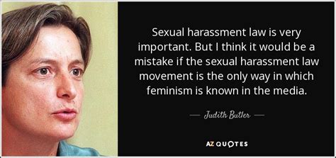 Sexual harassment is the unwelcome attention of a sexual nature. Judith Butler quote: Sexual harassment law is very ...