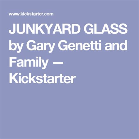 JUNKYARD GLASS by Gary Genetti and Family — Kickstarter | Junkyard ...