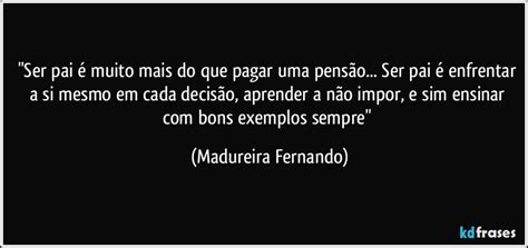 Não é só isso ser pai, é muito mais que isso. Ser pai é muito mais do que pagar uma pensão... Ser pai é...