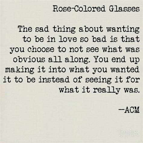 He doesn't notice her flaws, he is looking at her through rosetinted. Poetry: Rose-Colored Glasses by ACM | Quotes, Words, Me quotes