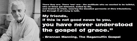 We have collected all of them and made stunning brennan manning wallpapers & posters out of those quotes. Brennan Manning Quotes On Grace. QuotesGram
