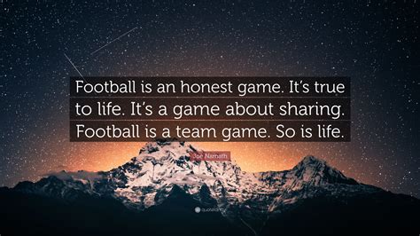 There are some things you only learn through experience. Joe Namath Quote: "Football is an honest game. It's true ...
