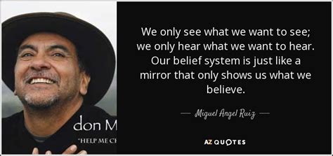 People who succeed have momentum. Miguel Angel Ruiz quote: We only see what we want to see; we only...