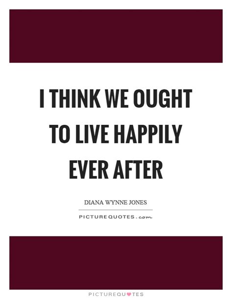 Here are 30 of the best quotes of all time. Happily Ever After Quotes & Sayings | Happily Ever After ...