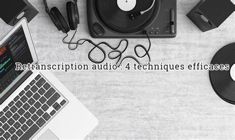 Retranscription audio : 4 techniques efficaces - Agence de rédaction ...