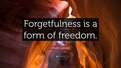 Best forgetful quotes selected by thousands of our users! Khalil Gibran Quote: "Forgetfulness is a form of freedom." (12 wallpapers) - Quotefancy